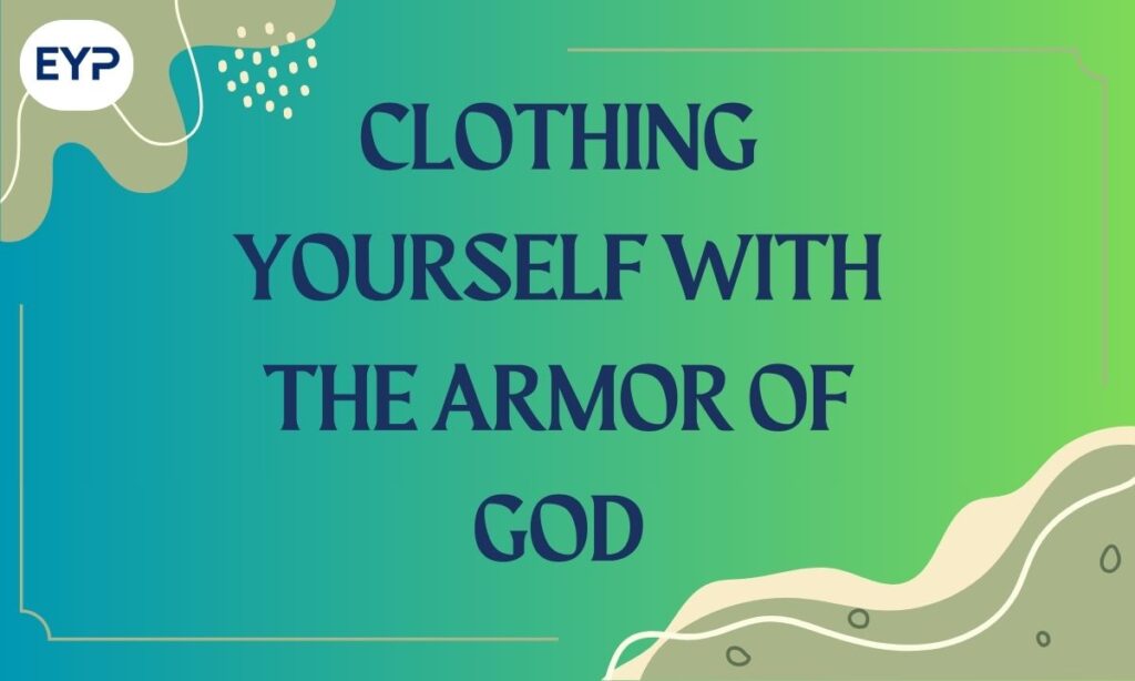 Clothing Yourself with the Armor of God