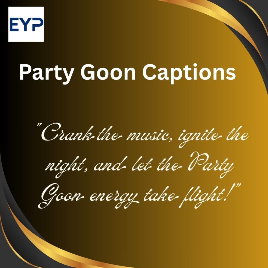 "Crank the music, ignite the night, and let the Party Goon energy take flight!"