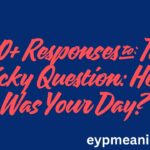 150+ Responses to The Tricky Question: How Was Your Day?