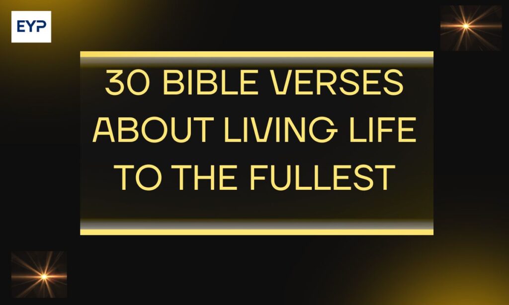 30 Bible Verses About Living Life to the Fullest