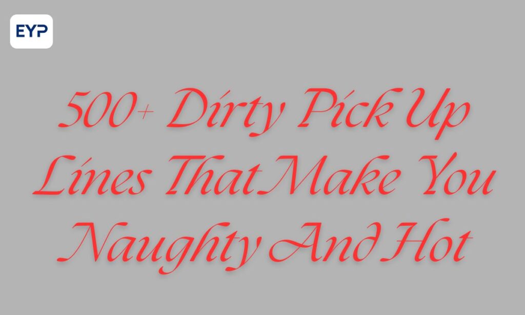 500+ Dirty Pick Up Lines That Make You Naughty And Hot