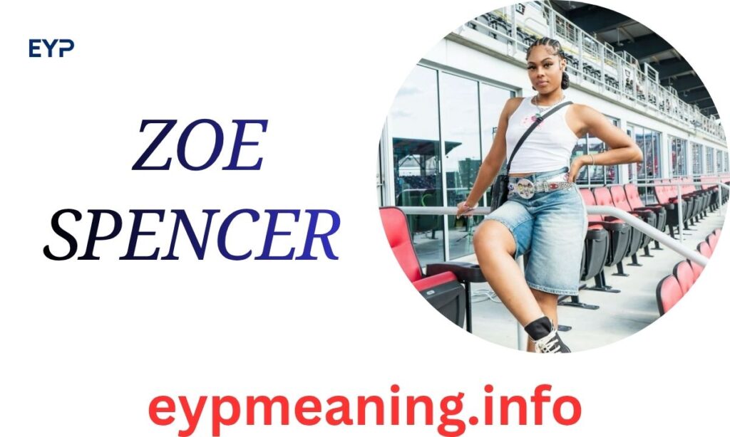 Zoe Spencer Age: Bio, Family, Height, Ethnicity, Boyfriend, Net Worth